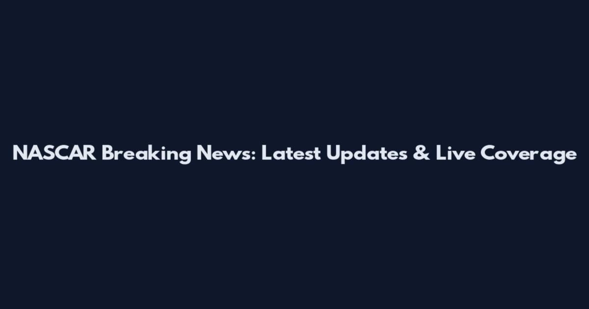 NASCAR Breaking News: Latest Updates & Live Coverage