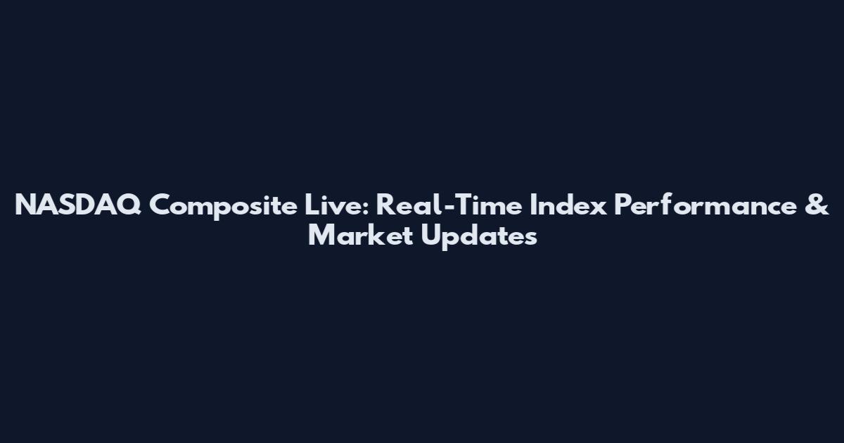 NASDAQ Composite Live: Real-Time Index Performance & Market Updates