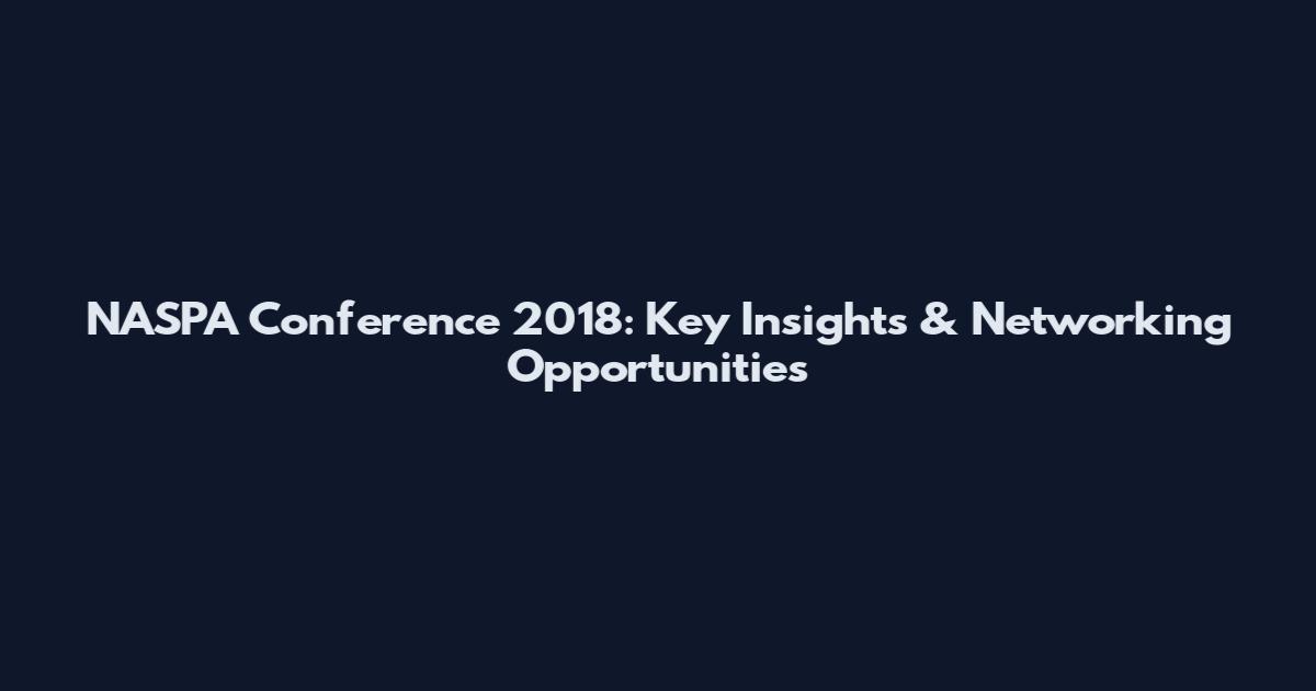 NASPA Conference 2018: Key Insights & Networking Opportunities