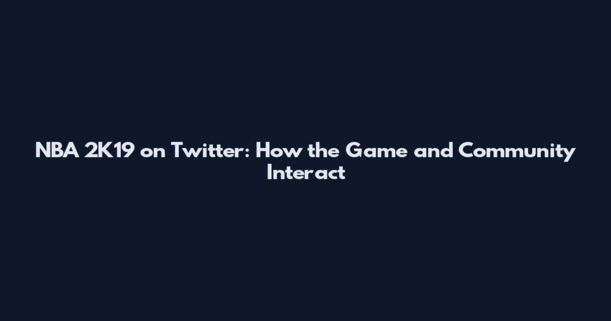 NBA 2K19 on Twitter: How the Game and Community Interact