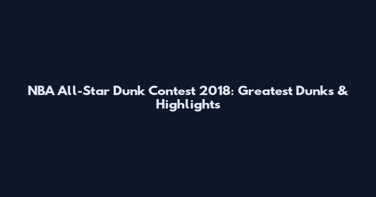 NBA All-Star Dunk Contest 2018: Greatest Dunks & Highlights