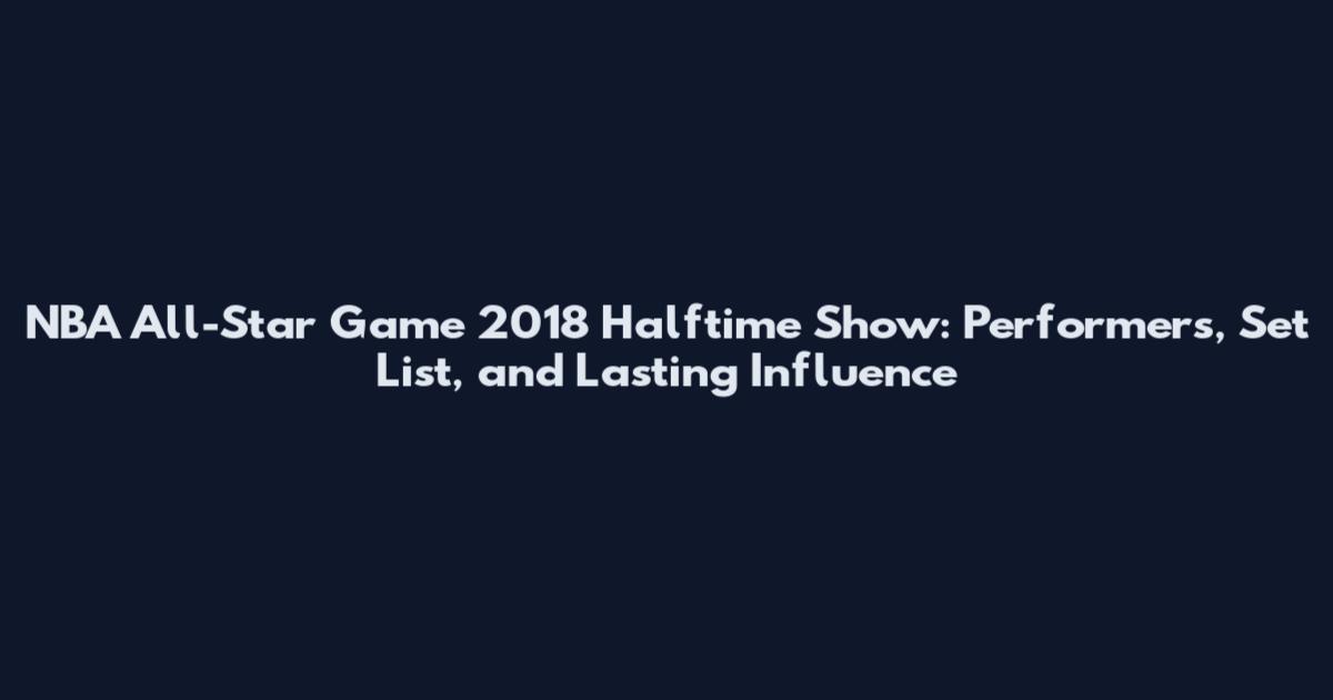 NBA All-Star Game 2018 Halftime Show: Performers, Set List, and Lasting Influence