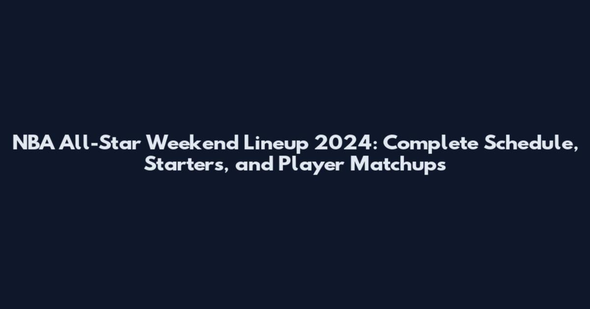 NBA All-Star Weekend Lineup 2024: Complete Schedule, Starters, and Player Matchups