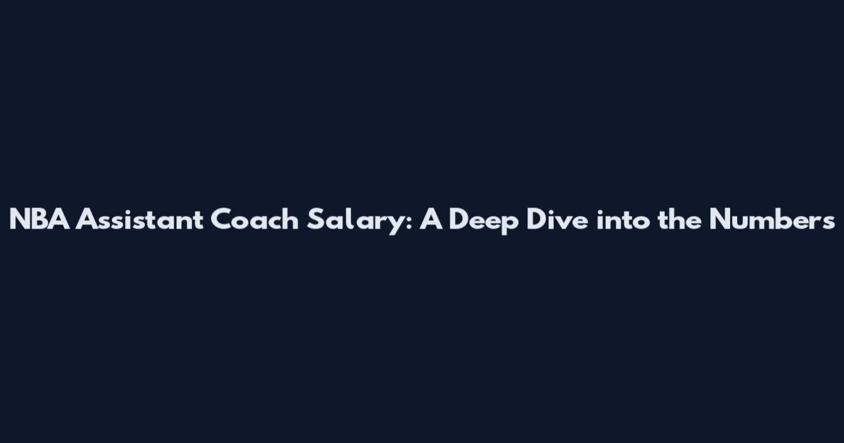 NBA Assistant Coach Salary: A Deep Dive into the Numbers