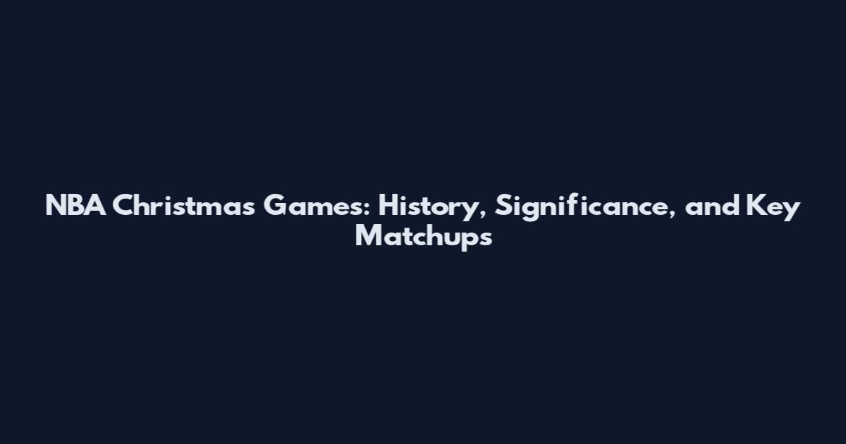 NBA Christmas Games: History, Significance, and Key Matchups