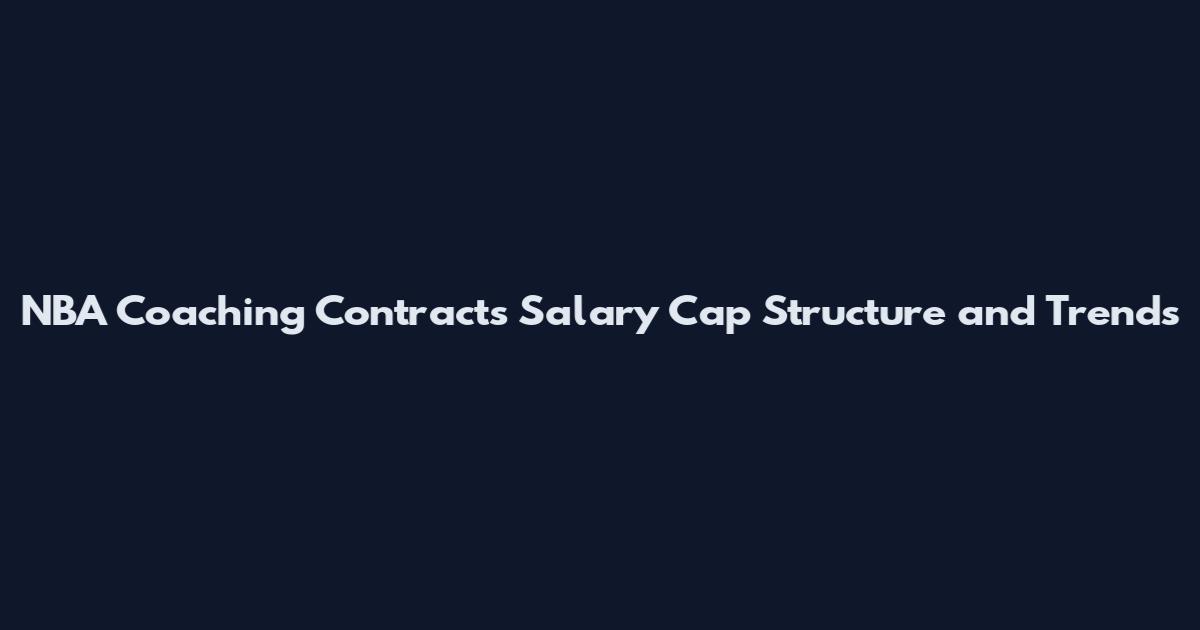 NBA Coaching Contracts Salary Cap Structure and Trends