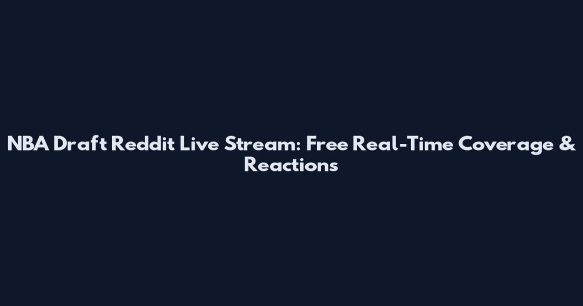 NBA Draft Reddit Live Stream: Free Real-Time Coverage & Reactions