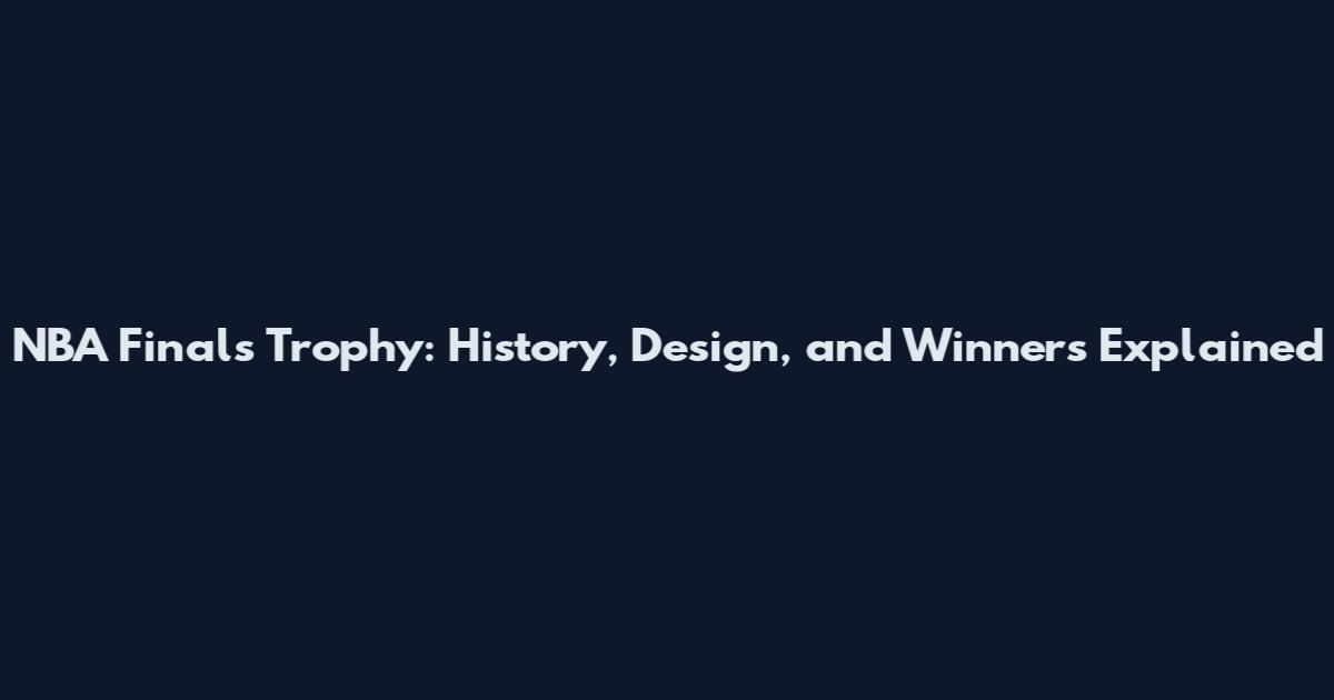 NBA Finals Trophy: History, Design, and Winners Explained