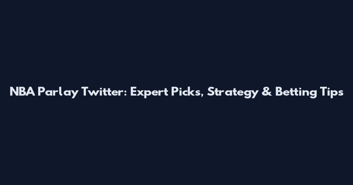 NBA Parlay Twitter: Expert Picks, Strategy & Betting Tips