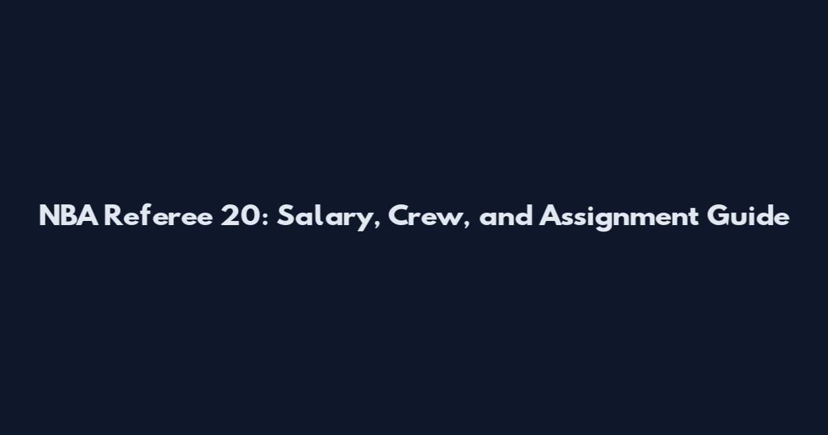 NBA Referee 20: Salary, Crew, and Assignment Guide