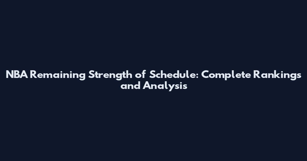 NBA Remaining Strength of Schedule: Complete Rankings and Analysis