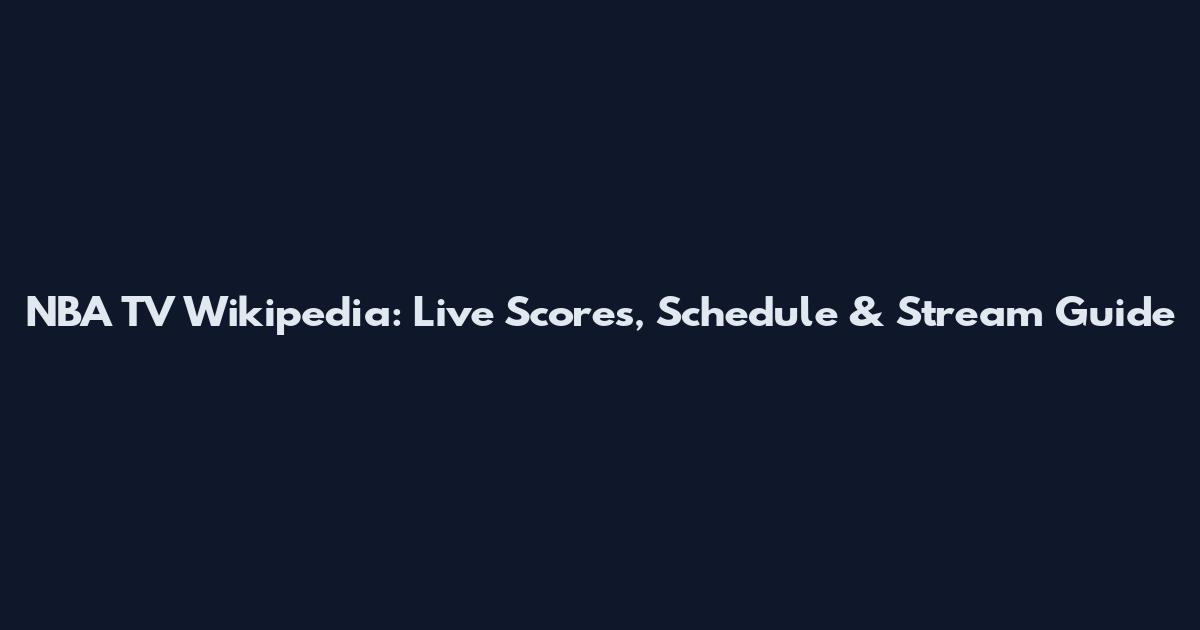 NBA TV Wikipedia: Live Scores, Schedule & Stream Guide