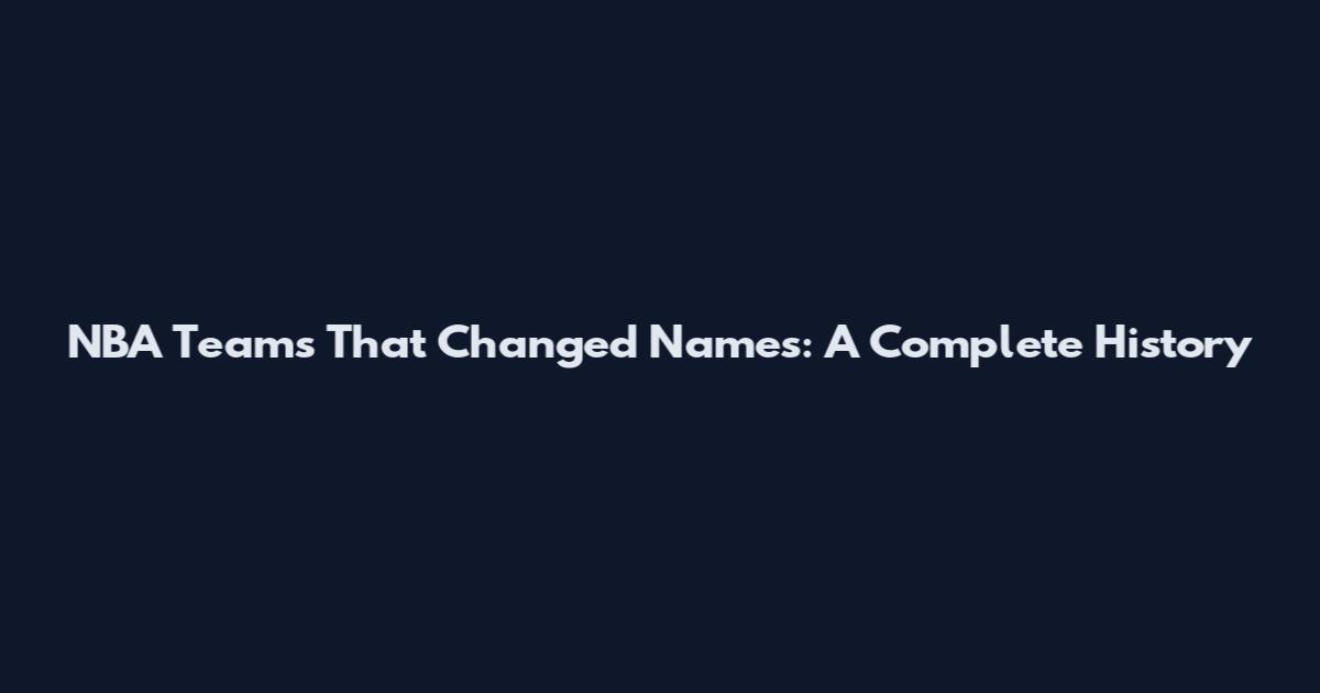NBA Teams That Changed Names: A Complete History