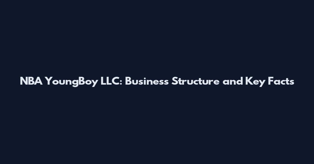 NBA YoungBoy LLC: Business Structure and Key Facts