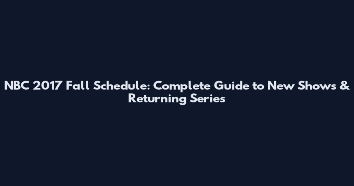 NBC 2017 Fall Schedule: Complete Guide to New Shows & Returning Series