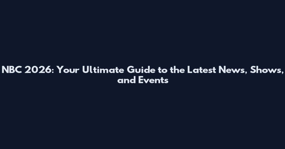 NBC 2026: Your Ultimate Guide to the Latest News, Shows, and Events