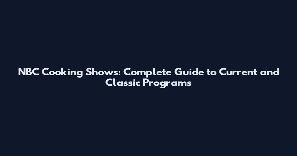 NBC Cooking Shows: Complete Guide to Current and Classic Programs