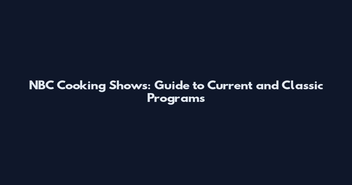 NBC Cooking Shows: Guide to Current and Classic Programs