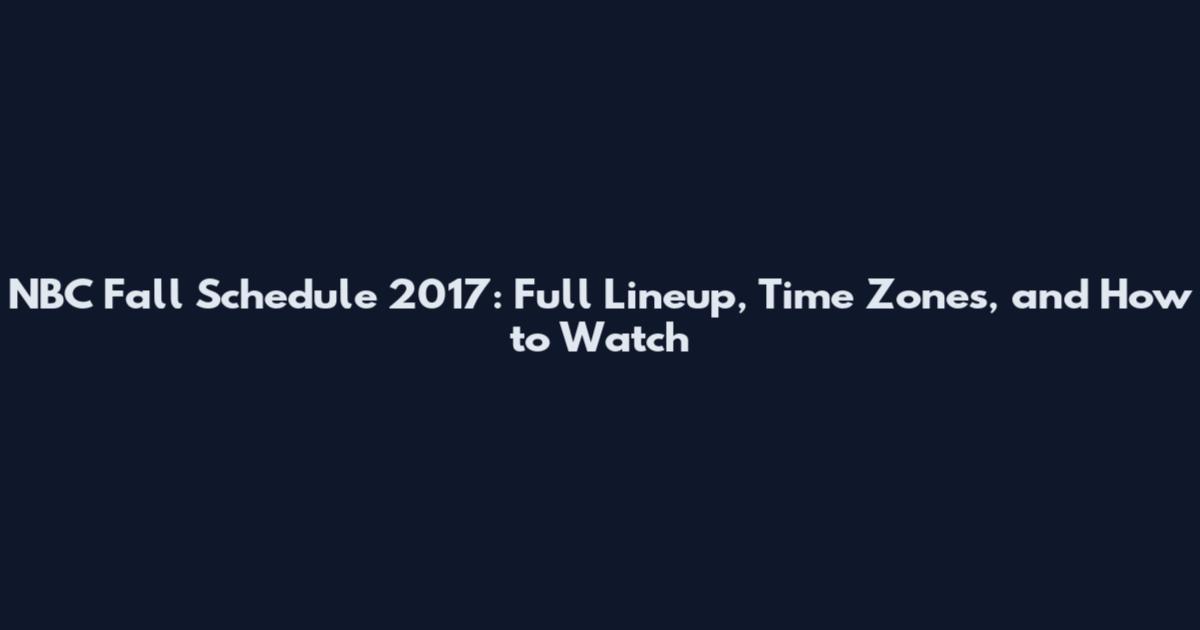 NBC Fall Schedule 2017: Full Lineup, Time Zones, and How to Watch