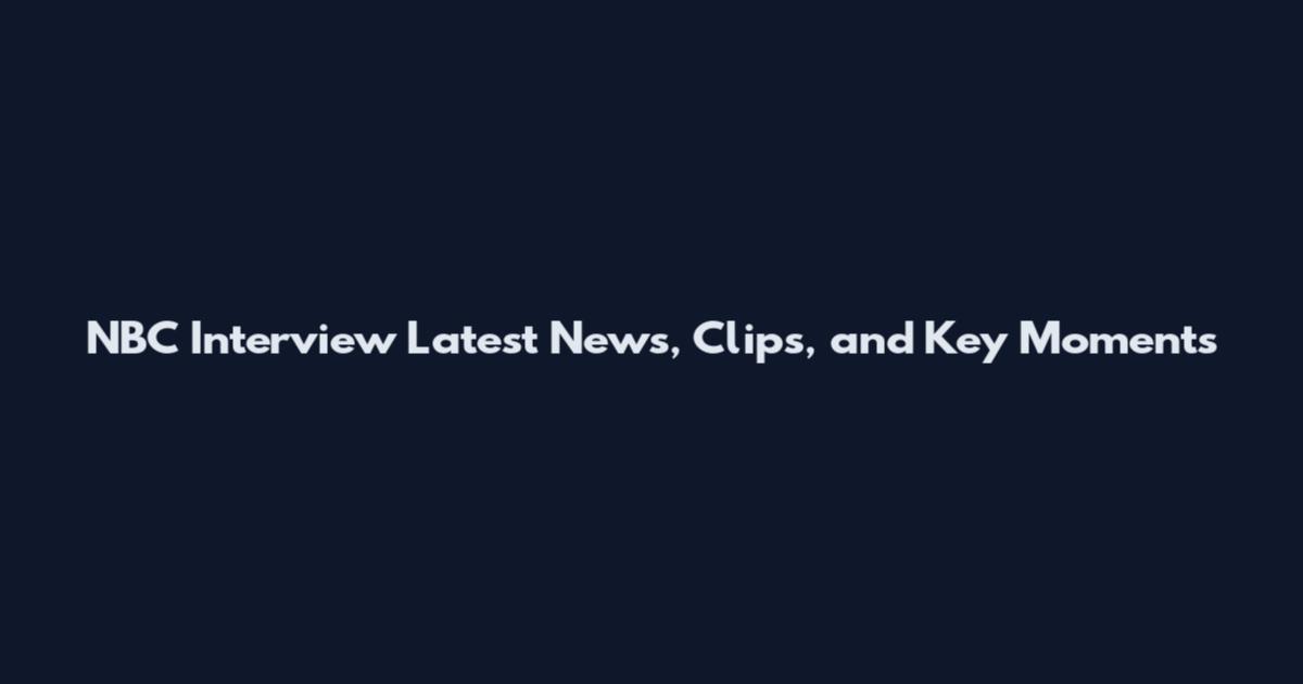 NBC Interview Latest News, Clips, and Key Moments