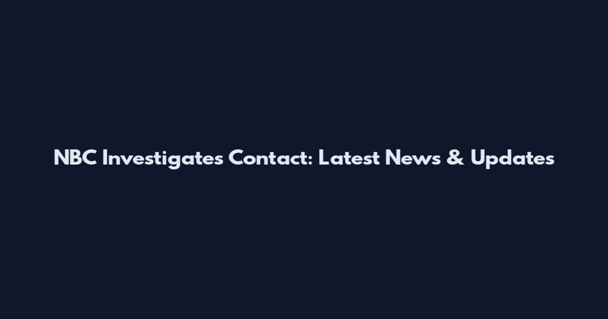 NBC Investigates Contact: Latest News & Updates