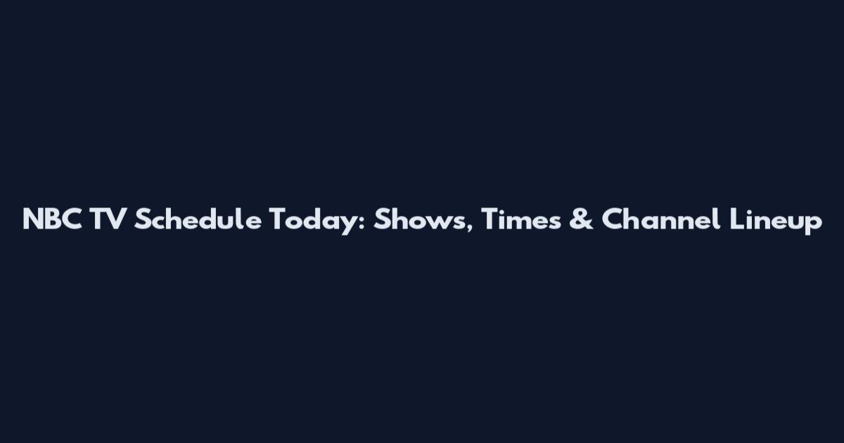 NBC TV Schedule Today: Shows, Times & Channel Lineup
