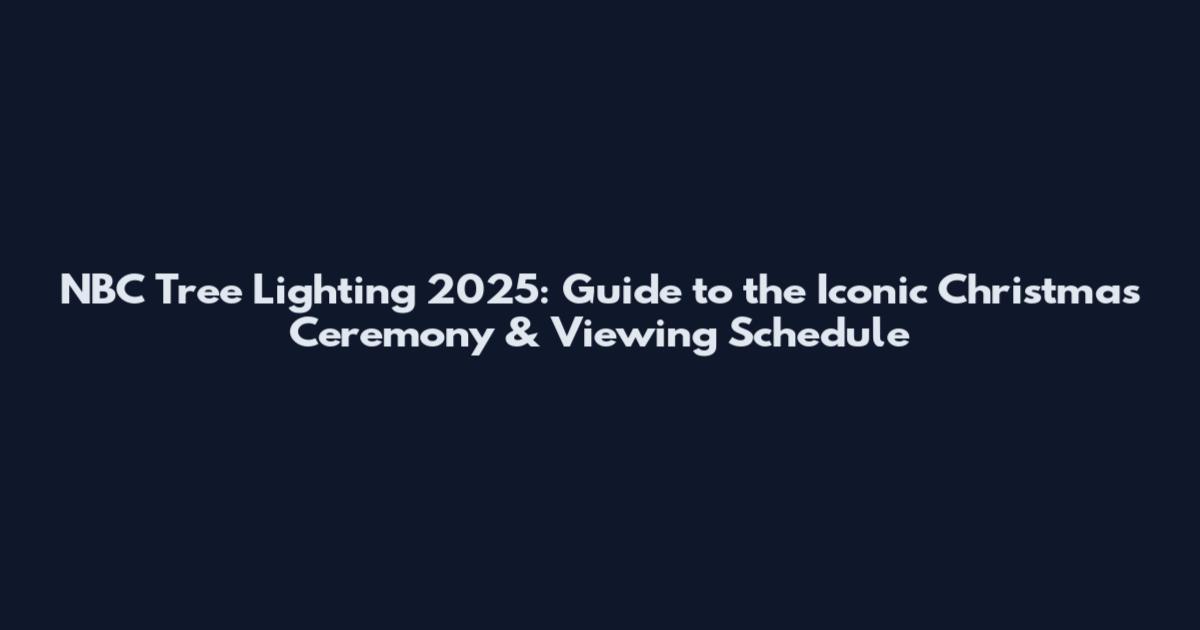 NBC Tree Lighting 2025: Guide to the Iconic Christmas Ceremony & Viewing Schedule