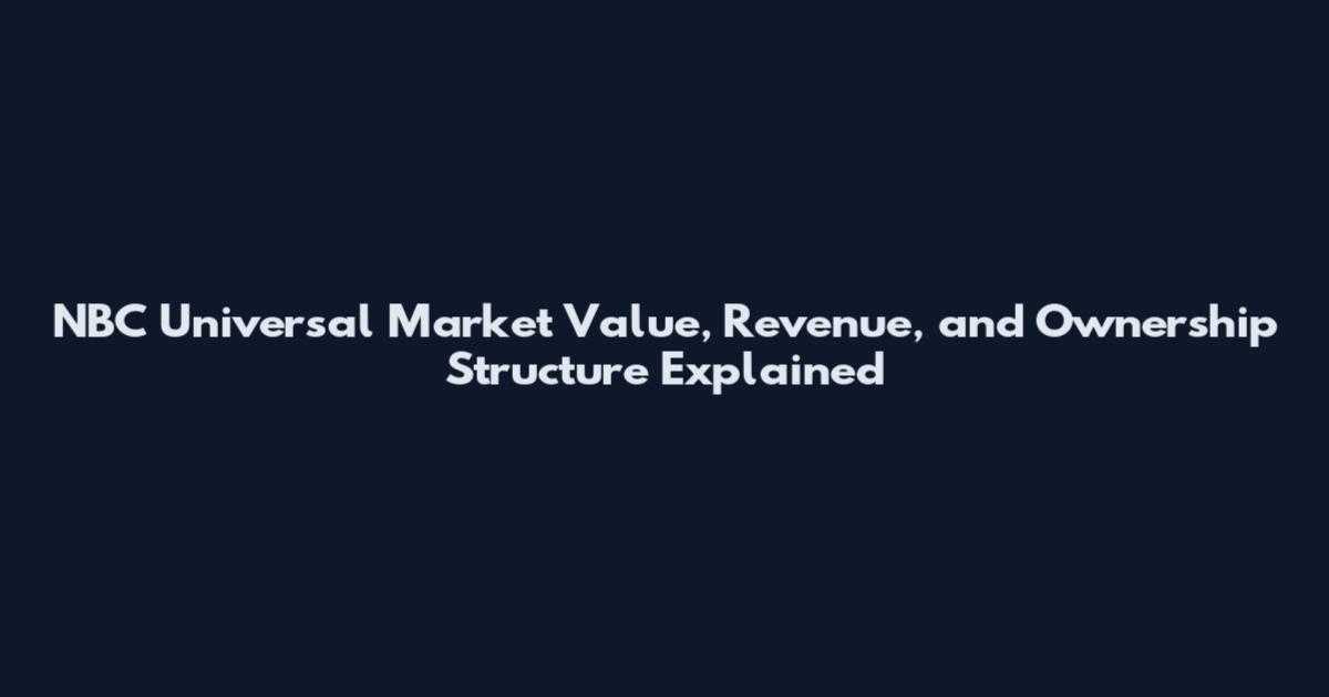 NBC Universal Market Value, Revenue, and Ownership Structure Explained