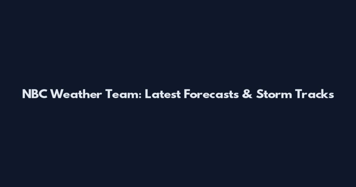 NBC Weather Team: Latest Forecasts & Storm Tracks