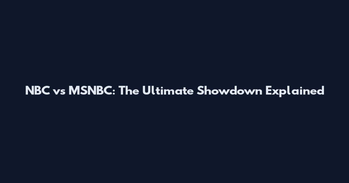 NBC vs MSNBC: The Ultimate Showdown Explained