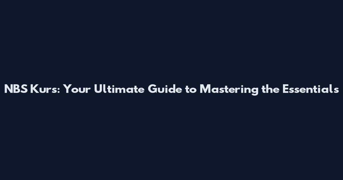 NBS Kurs: Your Ultimate Guide to Mastering the Essentials