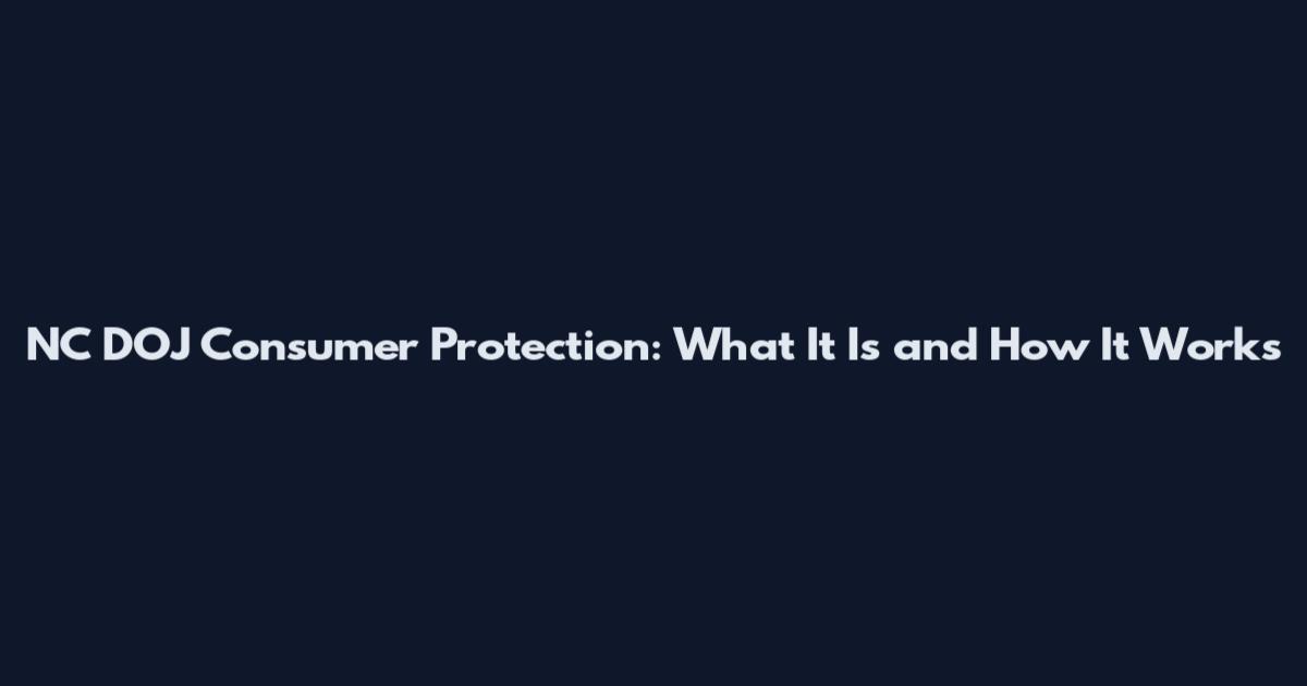 NC DOJ Consumer Protection: What It Is and How It Works
