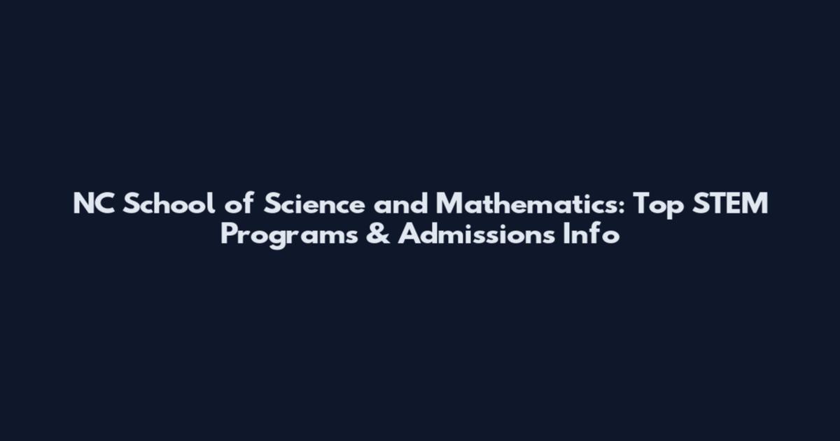 NC School of Science and Mathematics: Top STEM Programs & Admissions Info