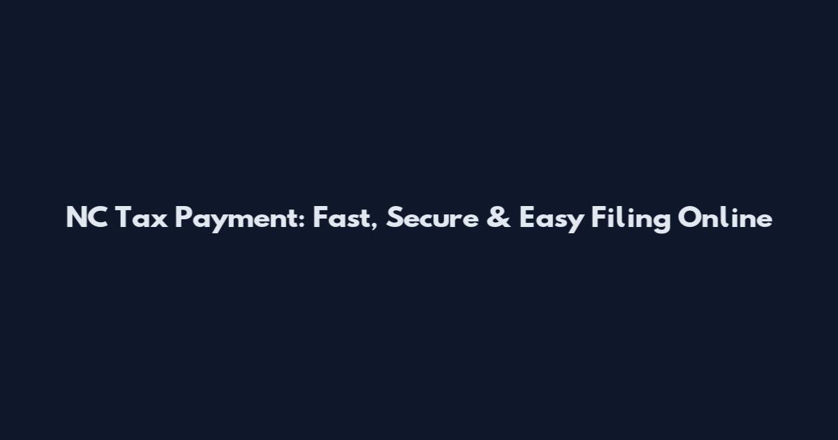 NC Tax Payment: Fast, Secure & Easy Filing Online