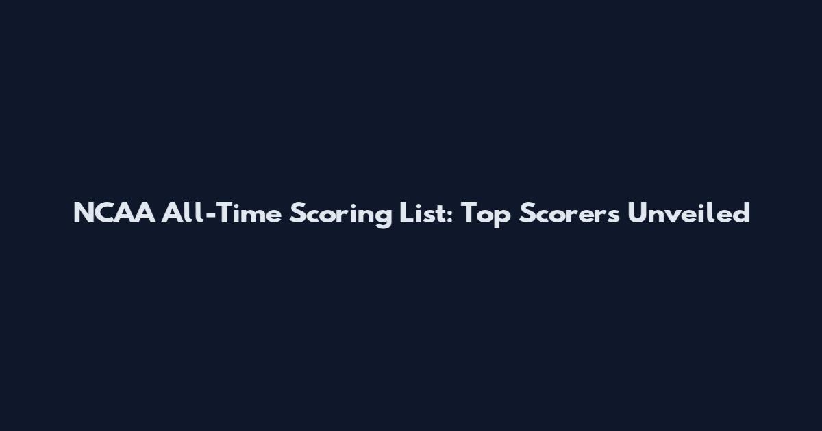 NCAA All-Time Scoring List: Top Scorers Unveiled