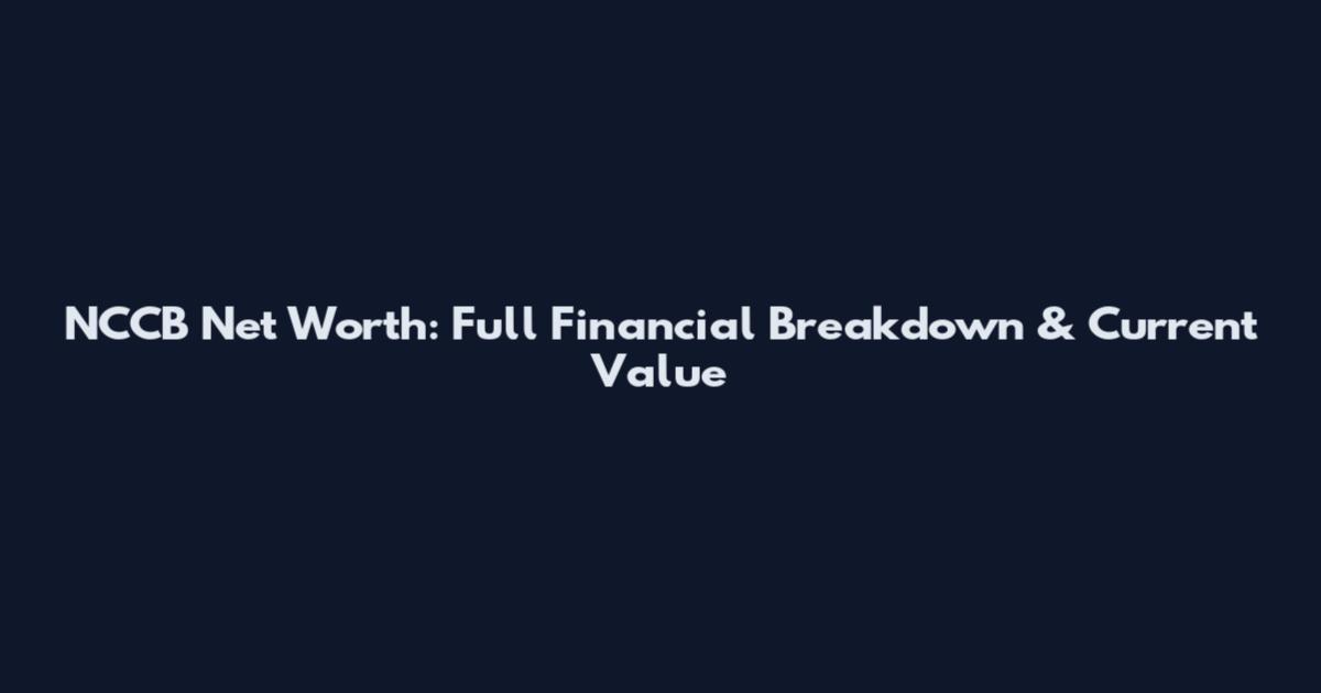 NCCB Net Worth: Full Financial Breakdown & Current Value