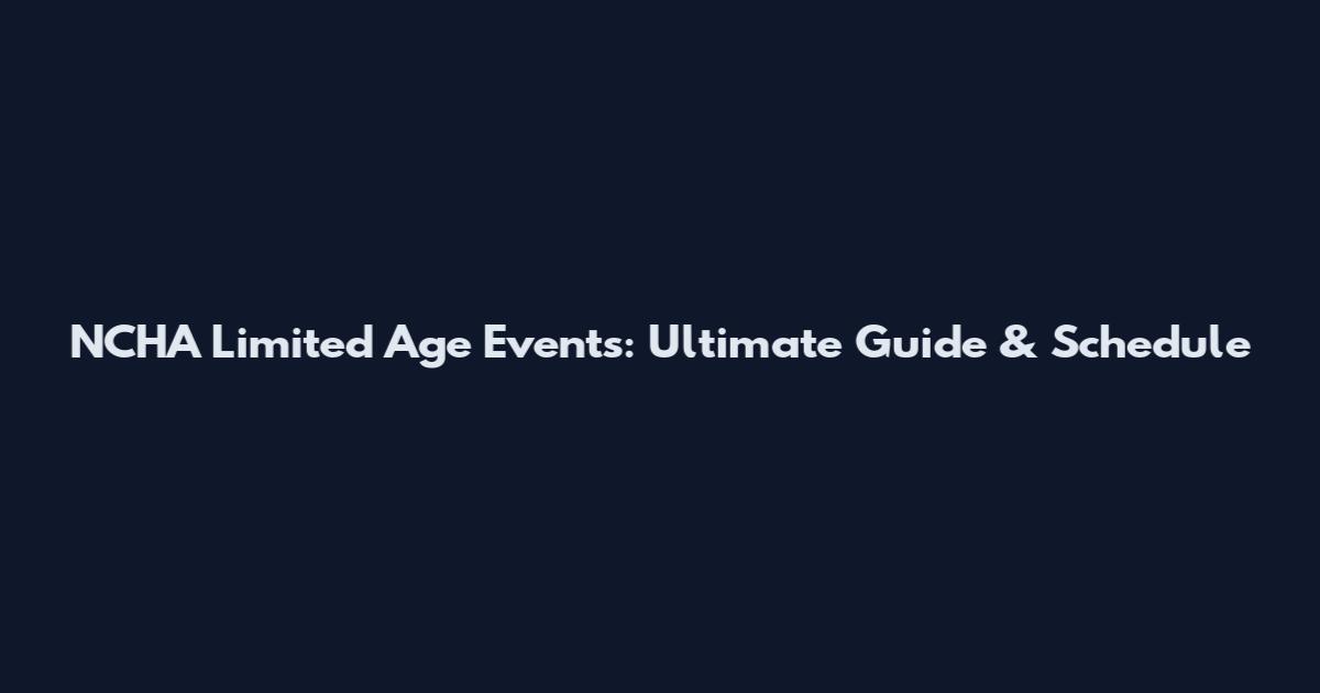 NCHA Limited Age Events: Ultimate Guide & Schedule