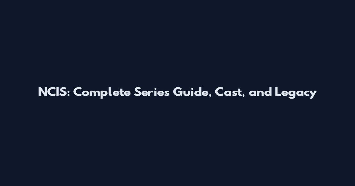 NCIS: Complete Series Guide, Cast, and Legacy