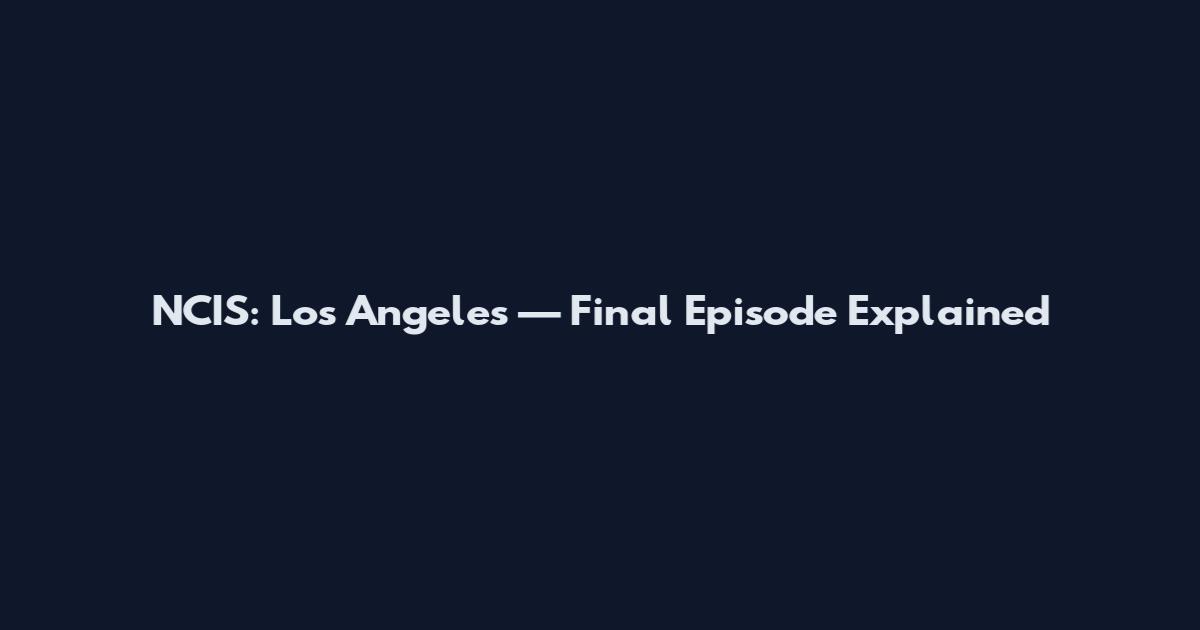 NCIS: Los Angeles — Final Episode Explained