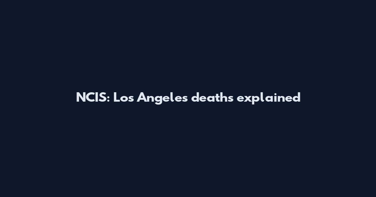 NCIS: Los Angeles deaths explained