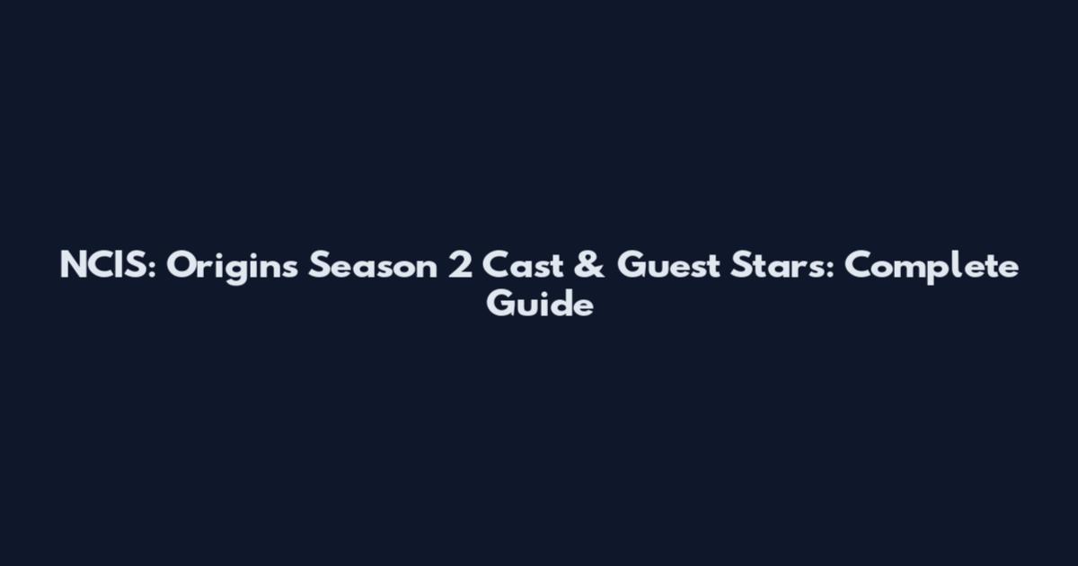 NCIS: Origins Season 2 Cast & Guest Stars: Complete Guide