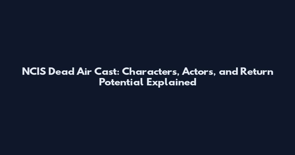 NCIS Dead Air Cast: Characters, Actors, and Return Potential Explained
