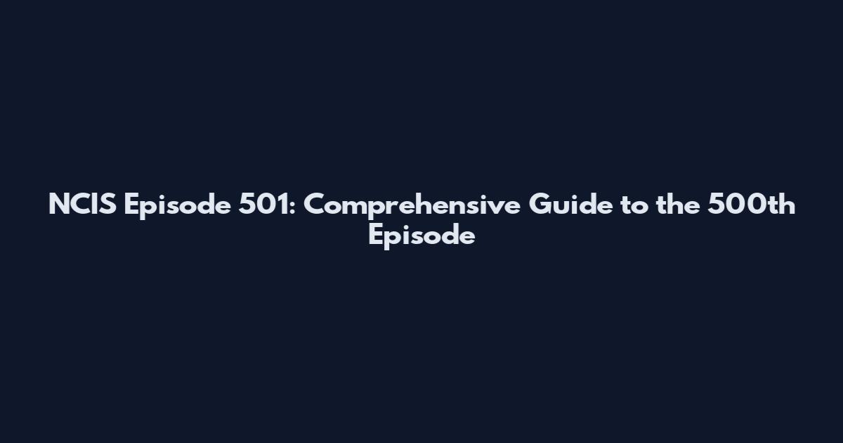 NCIS Episode 501: Comprehensive Guide to the 500th Episode