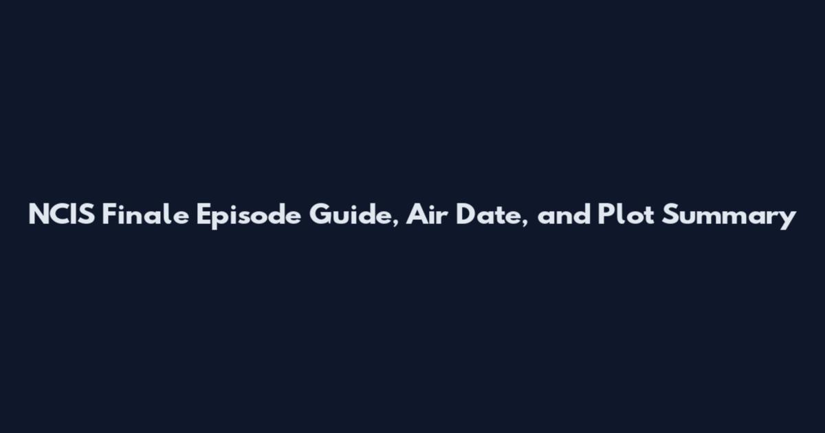 NCIS Finale Episode Guide, Air Date, and Plot Summary