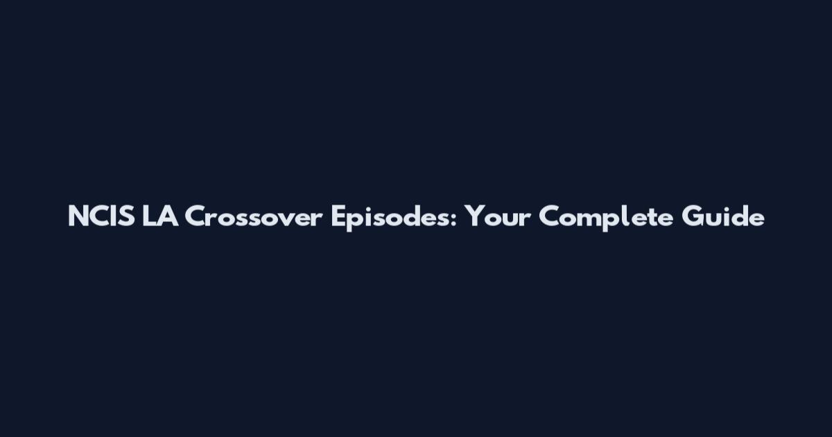 NCIS LA Crossover Episodes: Your Complete Guide