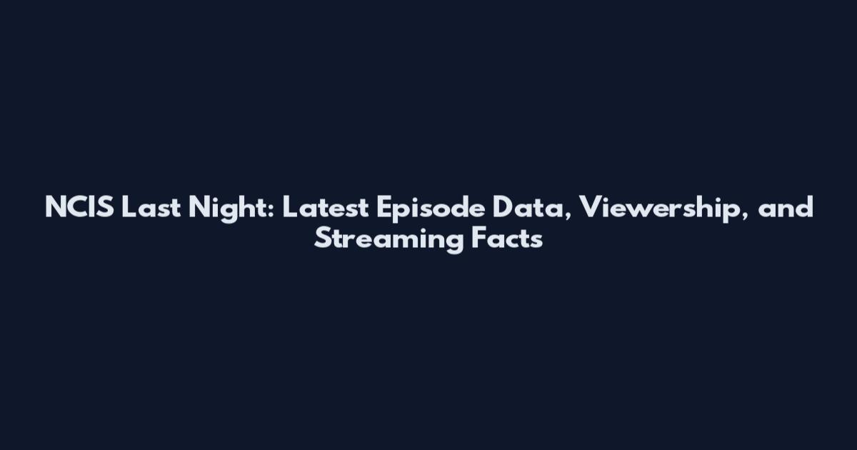 NCIS Last Night: Latest Episode Data, Viewership, and Streaming Facts