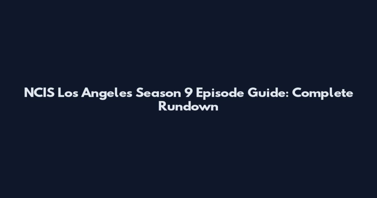 NCIS Los Angeles Season 9 Episode Guide: Complete Rundown