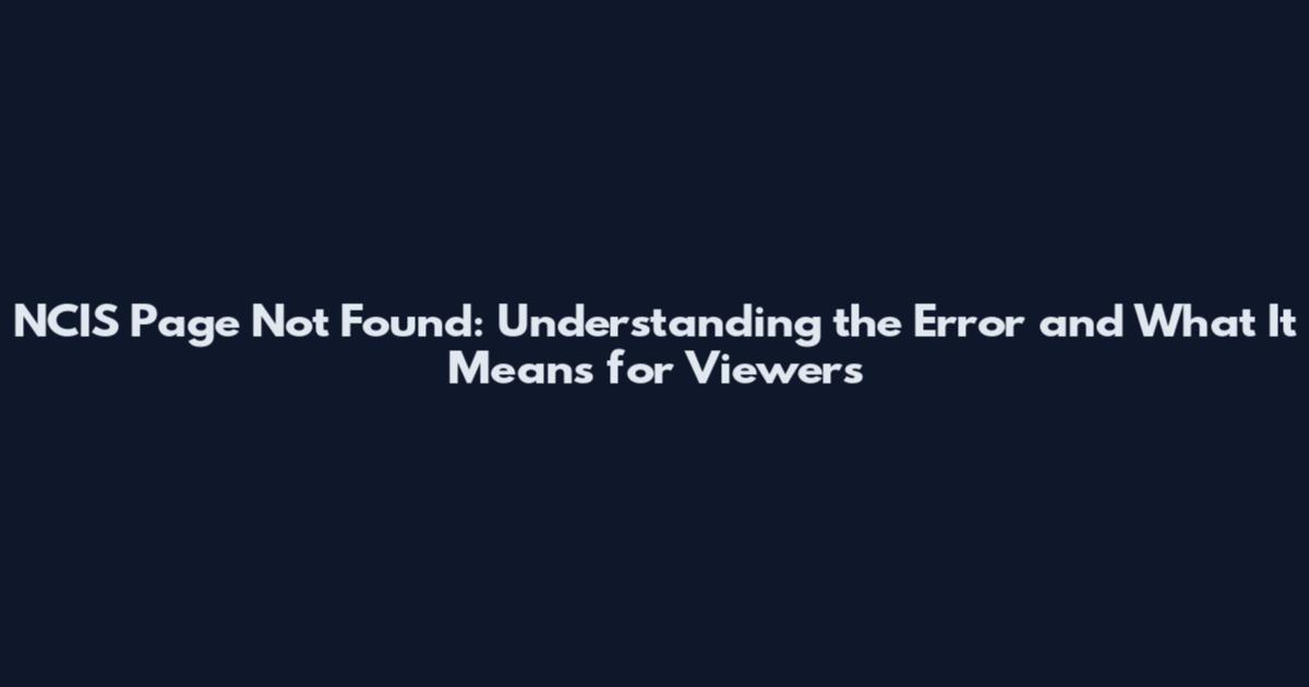 NCIS Page Not Found: Understanding the Error and What It Means for Viewers