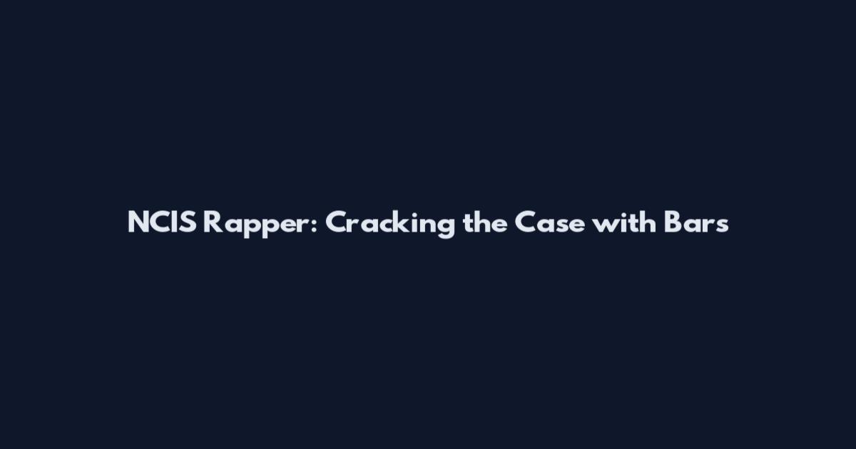 NCIS Rapper: Cracking the Case with Bars