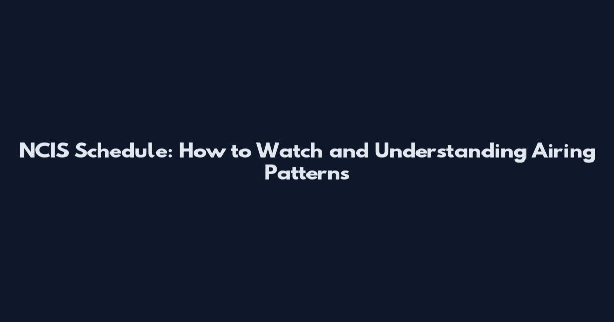 NCIS Schedule: How to Watch and Understanding Airing Patterns